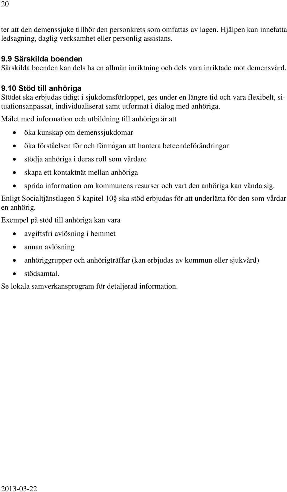 10 Stöd till anhöriga Stödet ska erbjudas tidigt i sjukdomsförloppet, ges under en längre tid och vara flexibelt, situationsanpassat, individualiserat samt utformat i dialog med anhöriga.