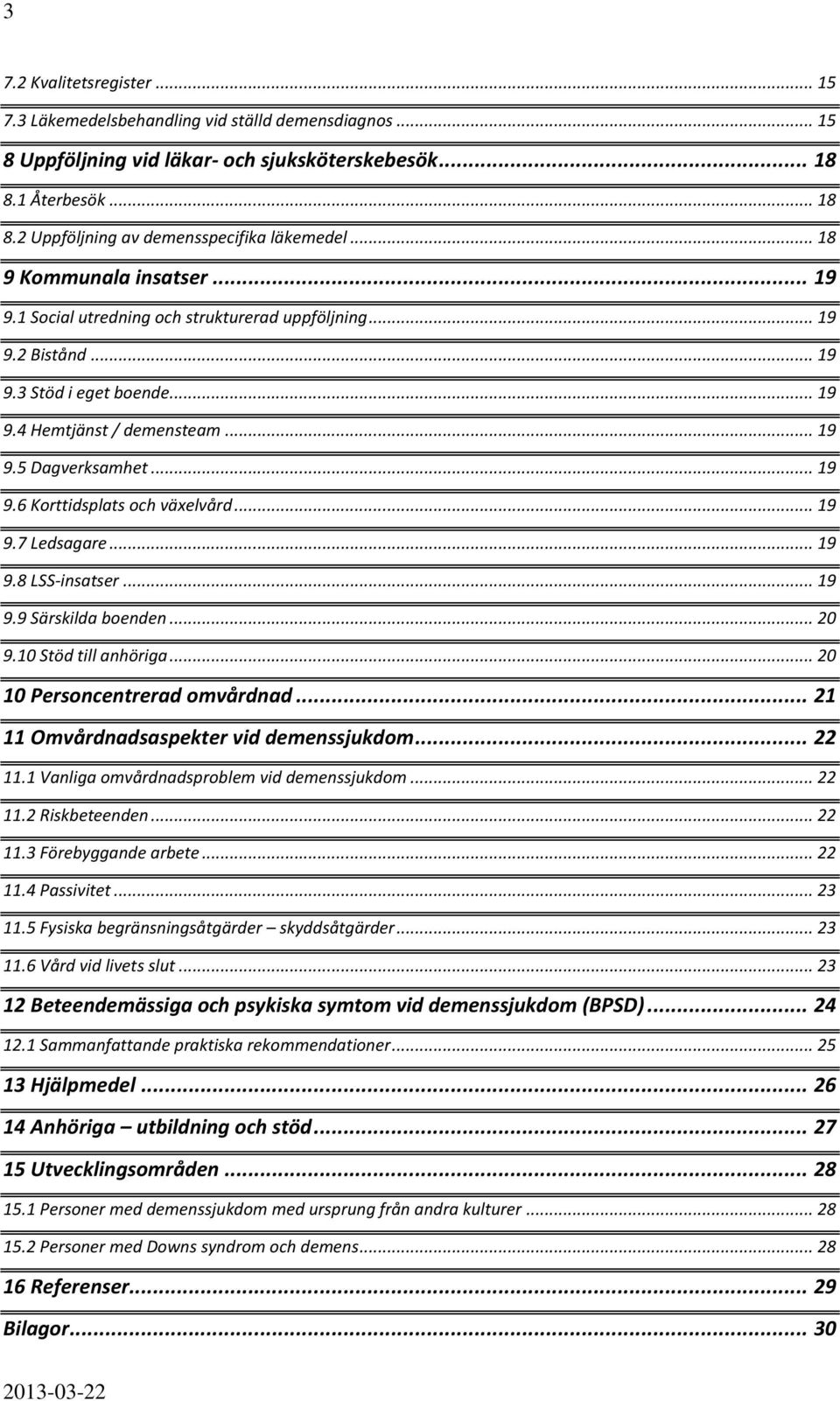 .. 19 9.7 Ledsagare... 19 9.8 LSS-insatser... 19 9.9 Särskilda boenden... 20 9.10 Stöd till anhöriga... 20 10 Personcentrerad omvårdnad... 21 11 Omvårdnadsaspekter vid demenssjukdom... 22 11.