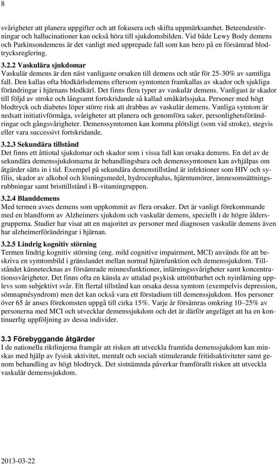 2 Vaskulära sjukdomar Vaskulär demens är den näst vanligaste orsaken till demens och står för 25-30% av samtliga fall.