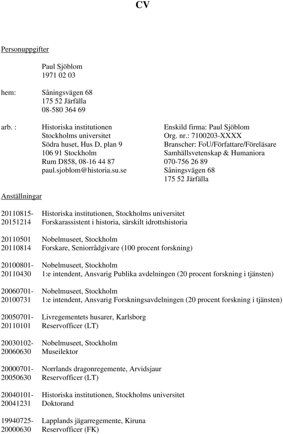 se Såningsvägen 68 175 52 Järfälla Anställningar 20110815- Historiska institutionen, 20151214 Forskarassistent i historia, särskilt idrottshistoria 20110501 Nobelmuseet, Stockholm 20110814 Forskare,