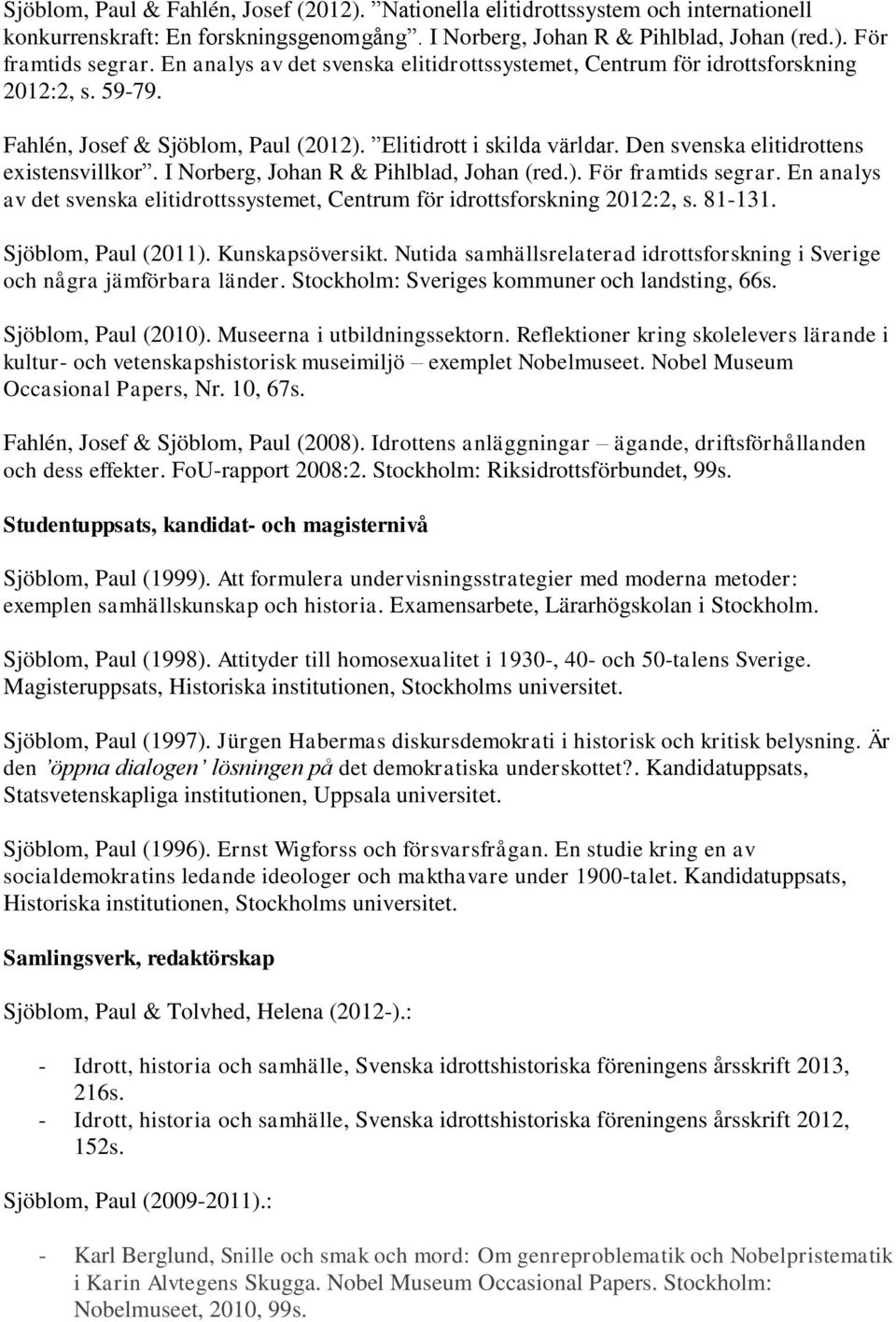 Den svenska elitidrottens existensvillkor. I Norberg, Johan R & Pihlblad, Johan (red.). För framtids segrar. En analys av det svenska elitidrottssystemet, Centrum för idrottsforskning 2012:2, s.