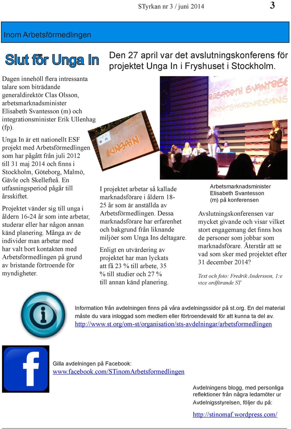 Unga In är ett nationellt ESF projekt med Arbetsförmedlingen som har pågått från juli 2012 till 31 maj 2014 och finns i Stockholm, Göteborg, Malmö, Gävle och Skellefteå.