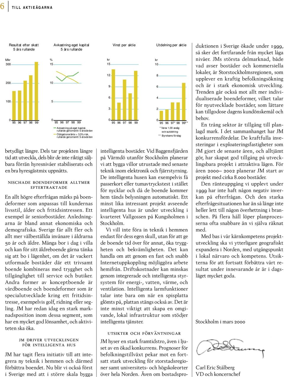 nischade boendeformer alltmer eftertraktade En allt högre efterfrågan märks på boendeformer som anpassas till kundernas livsstil, ålder och fritidsintressen. Ett exempel är seniorbostäder.