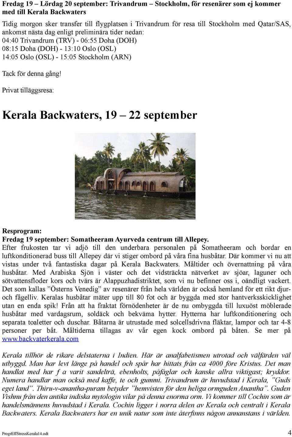Privat tilläggsresa: Kerala Backwaters, 19 22 september Resprogram: Fredag 19 september: Somatheeram Ayurveda centrum till Allepey.