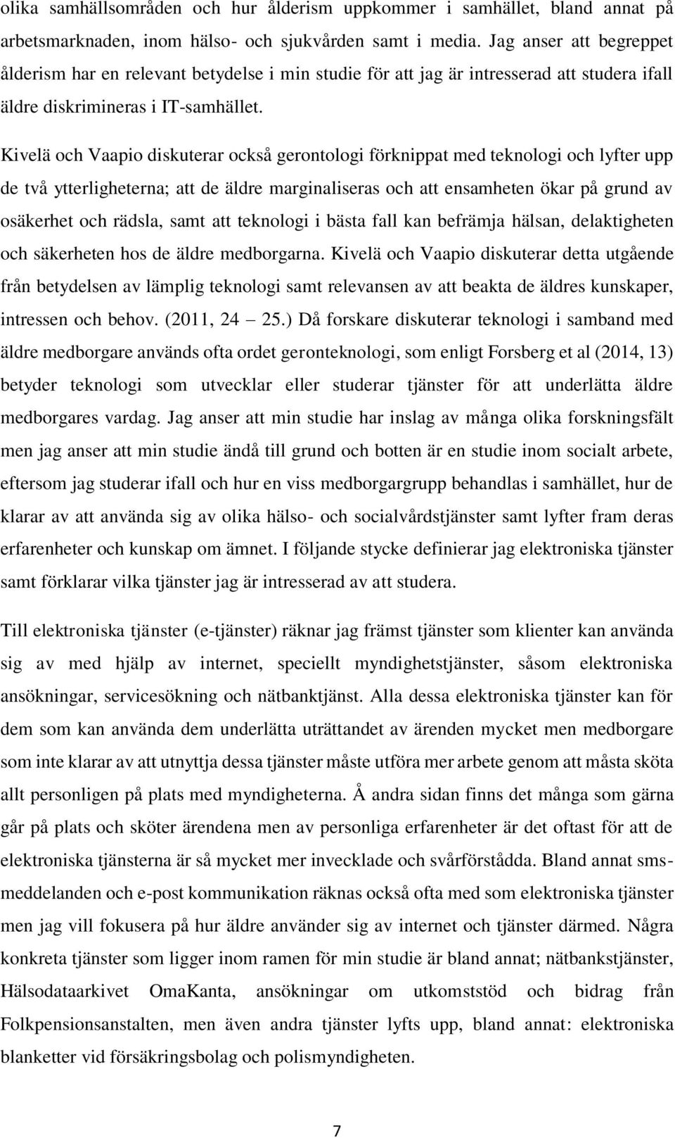 Kivelä och Vaapio diskuterar också gerontologi förknippat med teknologi och lyfter upp de två ytterligheterna; att de äldre marginaliseras och att ensamheten ökar på grund av osäkerhet och rädsla,