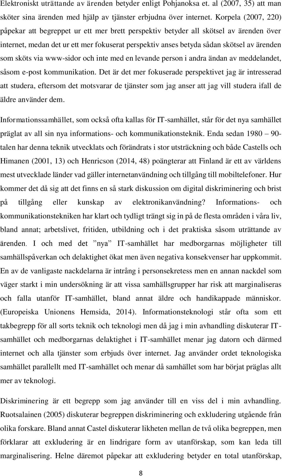 sköts via www-sidor och inte med en levande person i andra ändan av meddelandet, såsom e-post kommunikation.