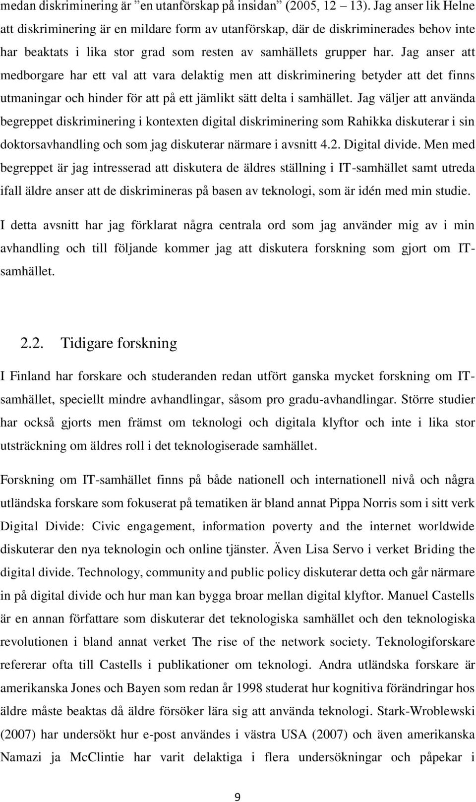 Jag anser att medborgare har ett val att vara delaktig men att diskriminering betyder att det finns utmaningar och hinder för att på ett jämlikt sätt delta i samhället.