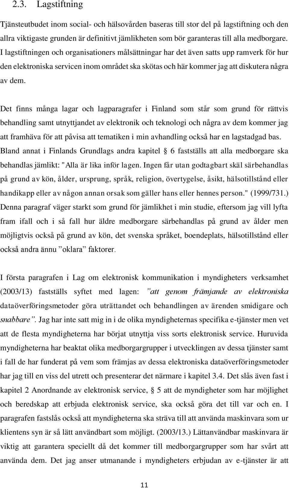 Det finns många lagar och lagparagrafer i Finland som står som grund för rättvis behandling samt utnyttjandet av elektronik och teknologi och några av dem kommer jag att framhäva för att påvisa att