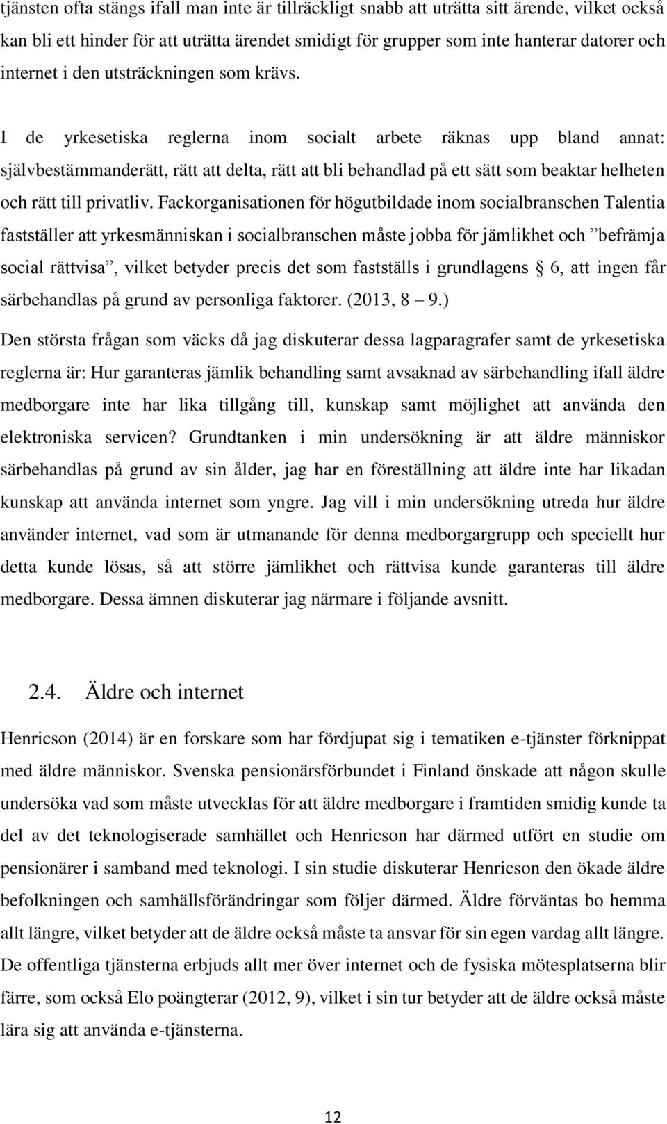 I de yrkesetiska reglerna inom socialt arbete räknas upp bland annat: självbestämmanderätt, rätt att delta, rätt att bli behandlad på ett sätt som beaktar helheten och rätt till privatliv.