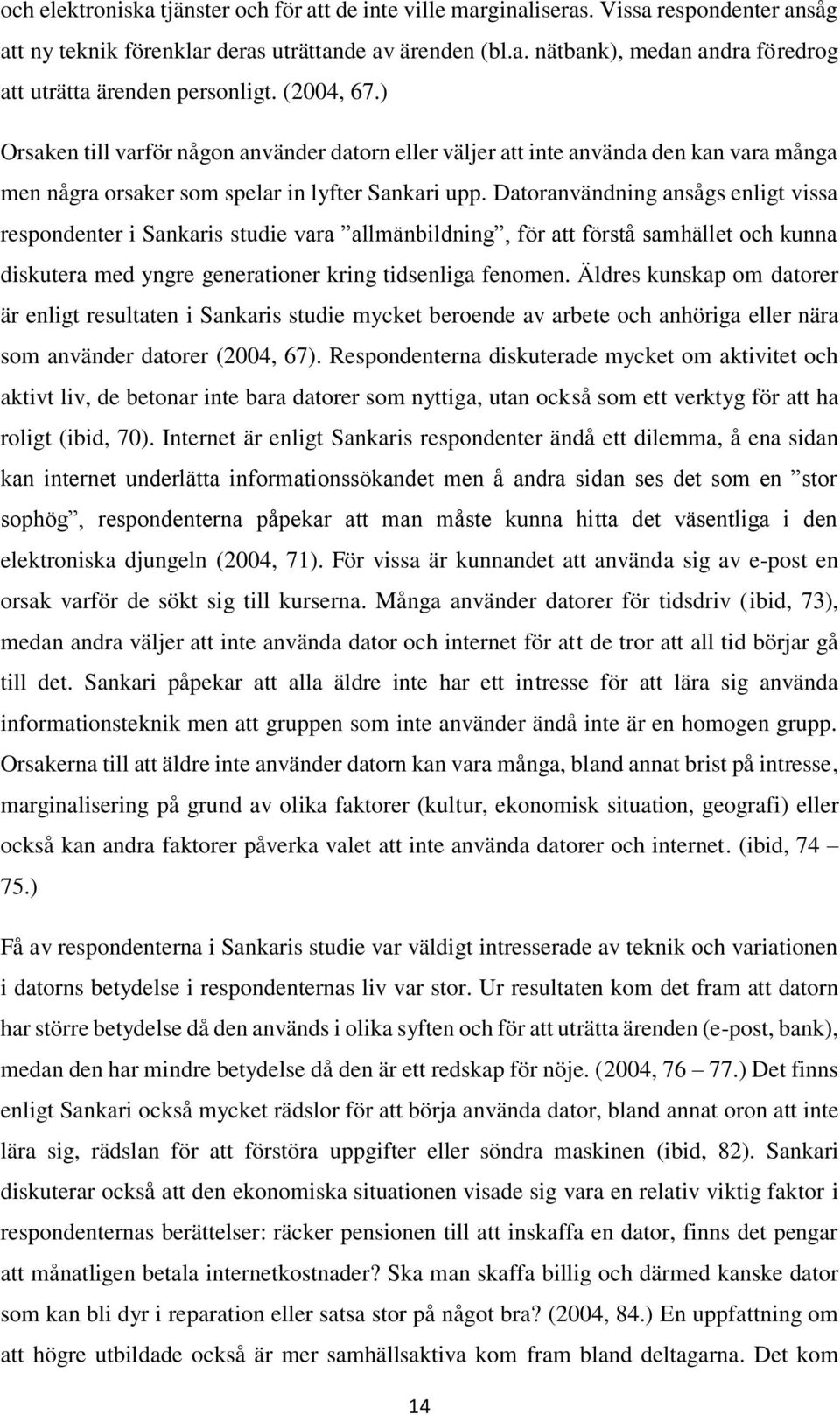 Datoranvändning ansågs enligt vissa respondenter i Sankaris studie vara allmänbildning, för att förstå samhället och kunna diskutera med yngre generationer kring tidsenliga fenomen.