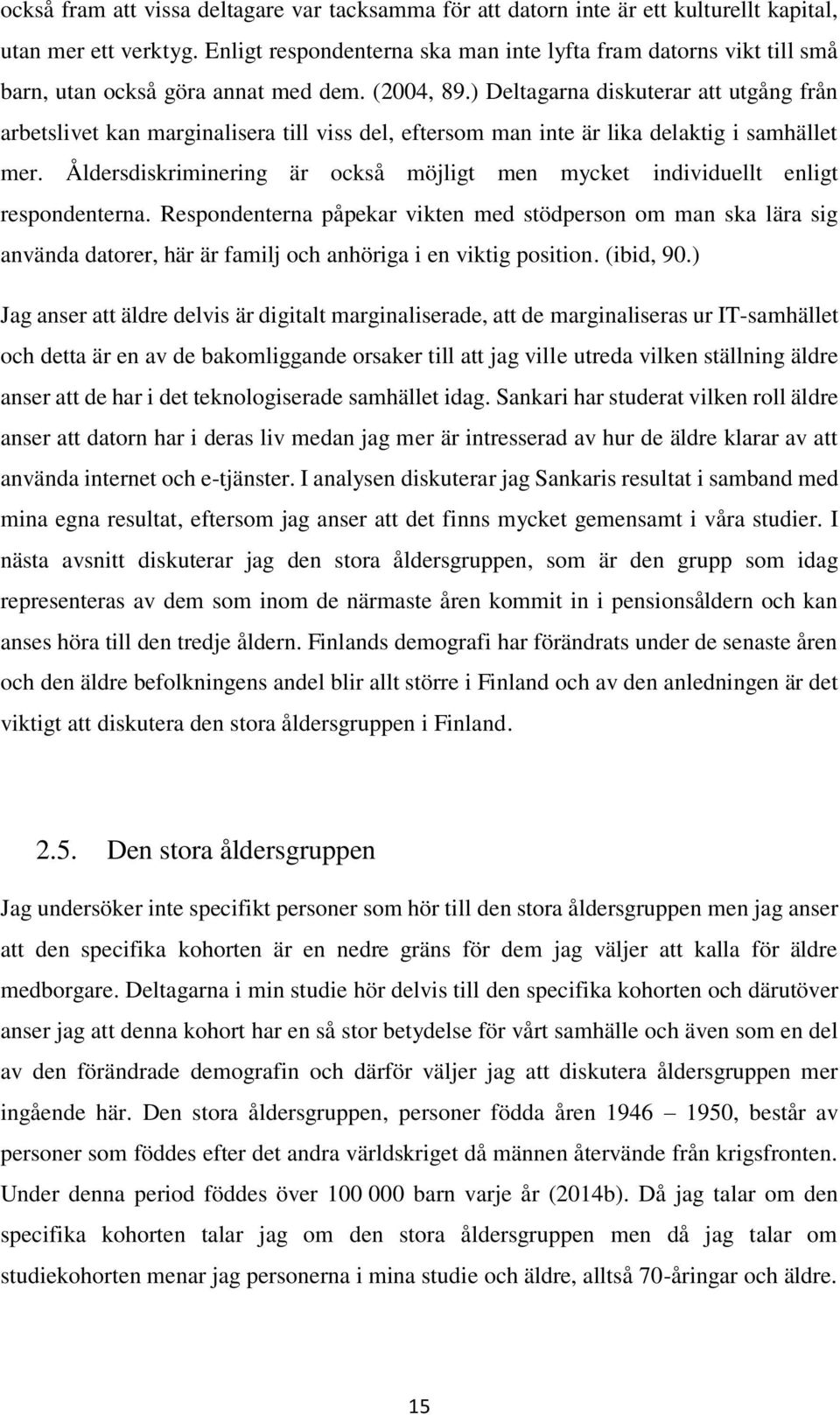 ) Deltagarna diskuterar att utgång från arbetslivet kan marginalisera till viss del, eftersom man inte är lika delaktig i samhället mer.