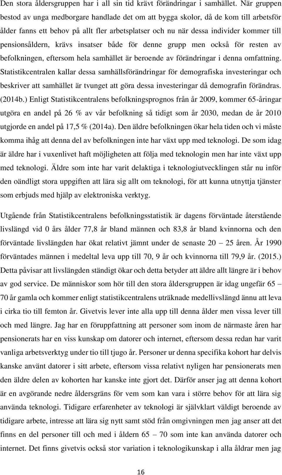 pensionsåldern, krävs insatser både för denne grupp men också för resten av befolkningen, eftersom hela samhället är beroende av förändringar i denna omfattning.