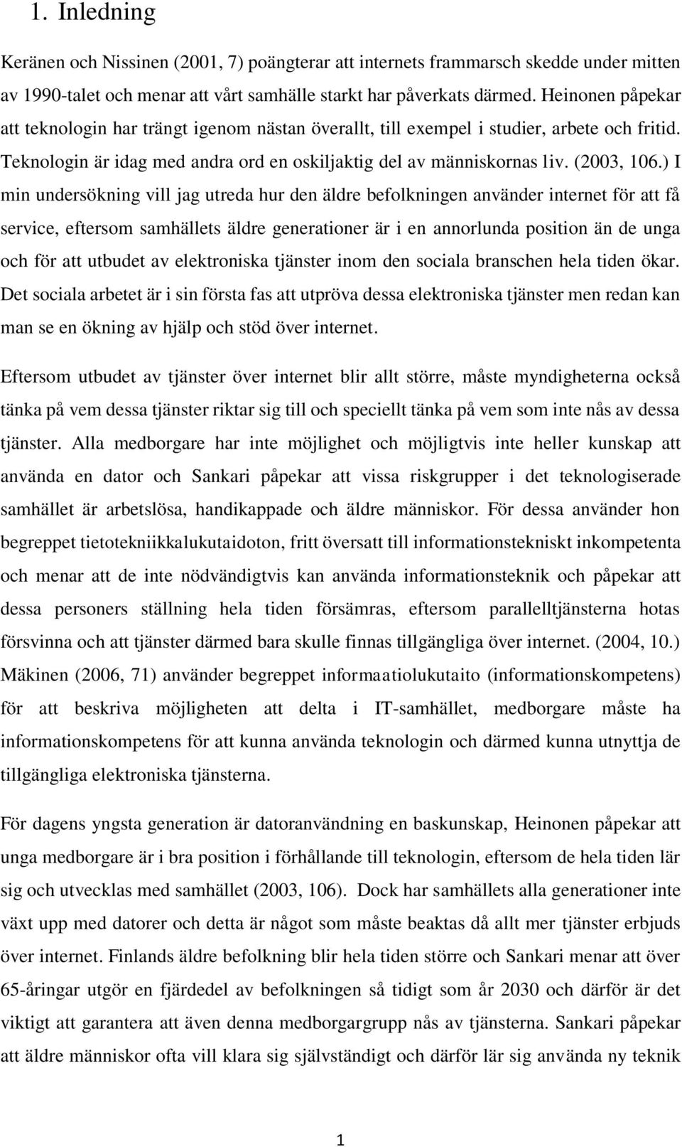 ) I min undersökning vill jag utreda hur den äldre befolkningen använder internet för att få service, eftersom samhällets äldre generationer är i en annorlunda position än de unga och för att utbudet