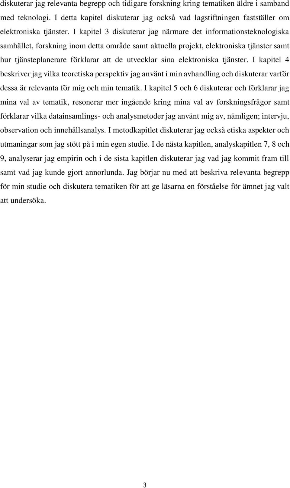 utvecklar sina elektroniska tjänster. I kapitel 4 beskriver jag vilka teoretiska perspektiv jag använt i min avhandling och diskuterar varför dessa är relevanta för mig och min tematik.