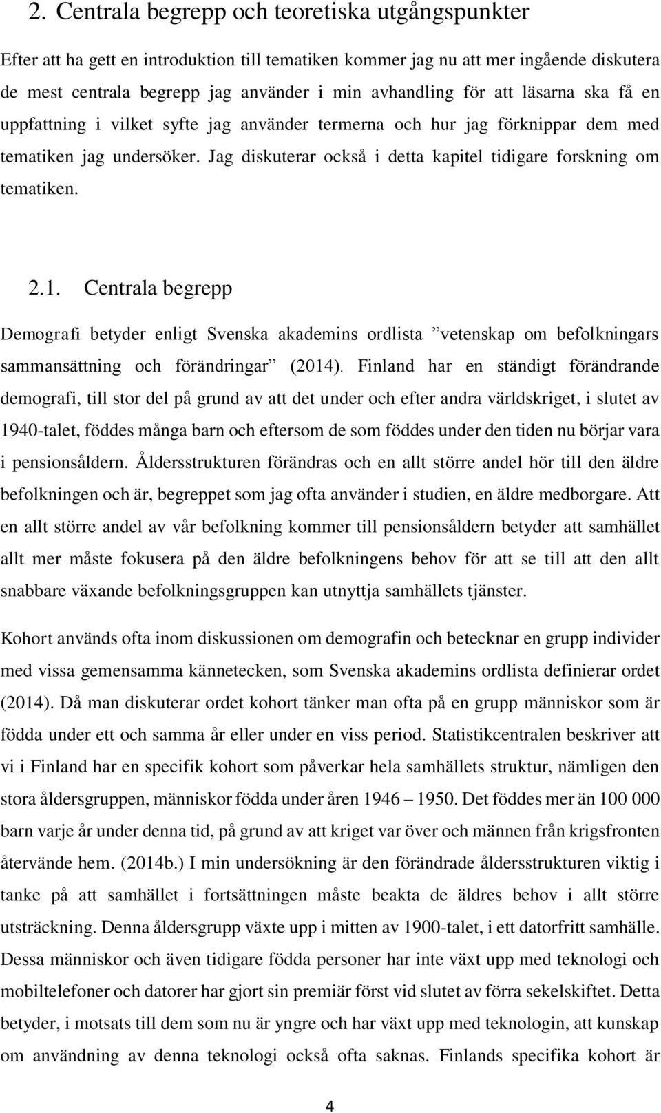 1. Centrala begrepp Demografi betyder enligt Svenska akademins ordlista vetenskap om befolkningars sammansättning och förändringar (2014).