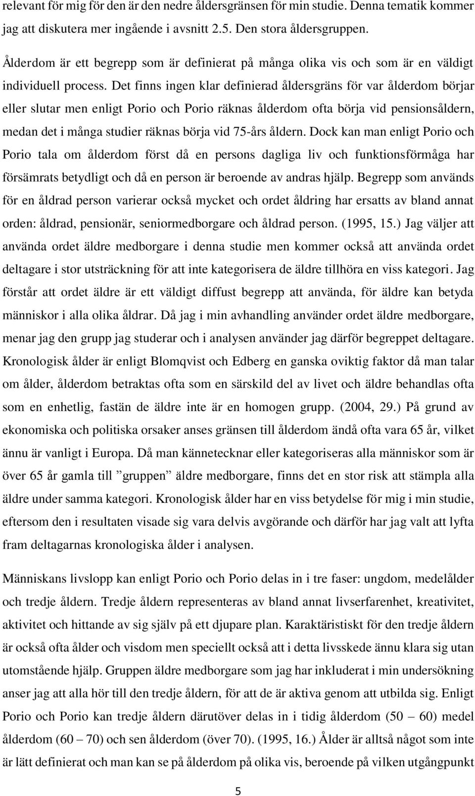 Det finns ingen klar definierad åldersgräns för var ålderdom börjar eller slutar men enligt Porio och Porio räknas ålderdom ofta börja vid pensionsåldern, medan det i många studier räknas börja vid