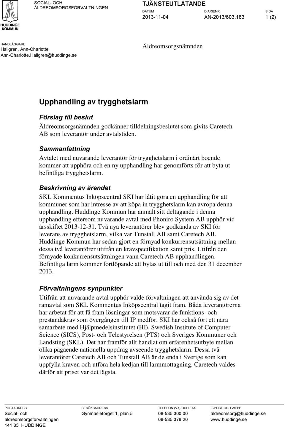 Sammanfattning Avtalet med nuvarande leverantör för trygghetslarm i ordinärt boende kommer att upphöra och en ny upphandling har genomförts för att byta ut befintliga trygghetslarm.