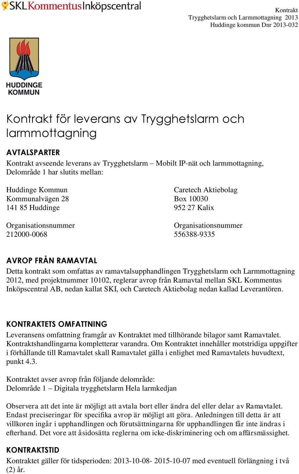 ramavtalsupphandlingen Trygghetslarm och Larmmottagning 2012, med projektnummer 10102, reglerar avrop från Ramavtal mellan SKL Kommentus Inköpscentral AB, nedan kallat SKI, och Caretech Aktiebolag