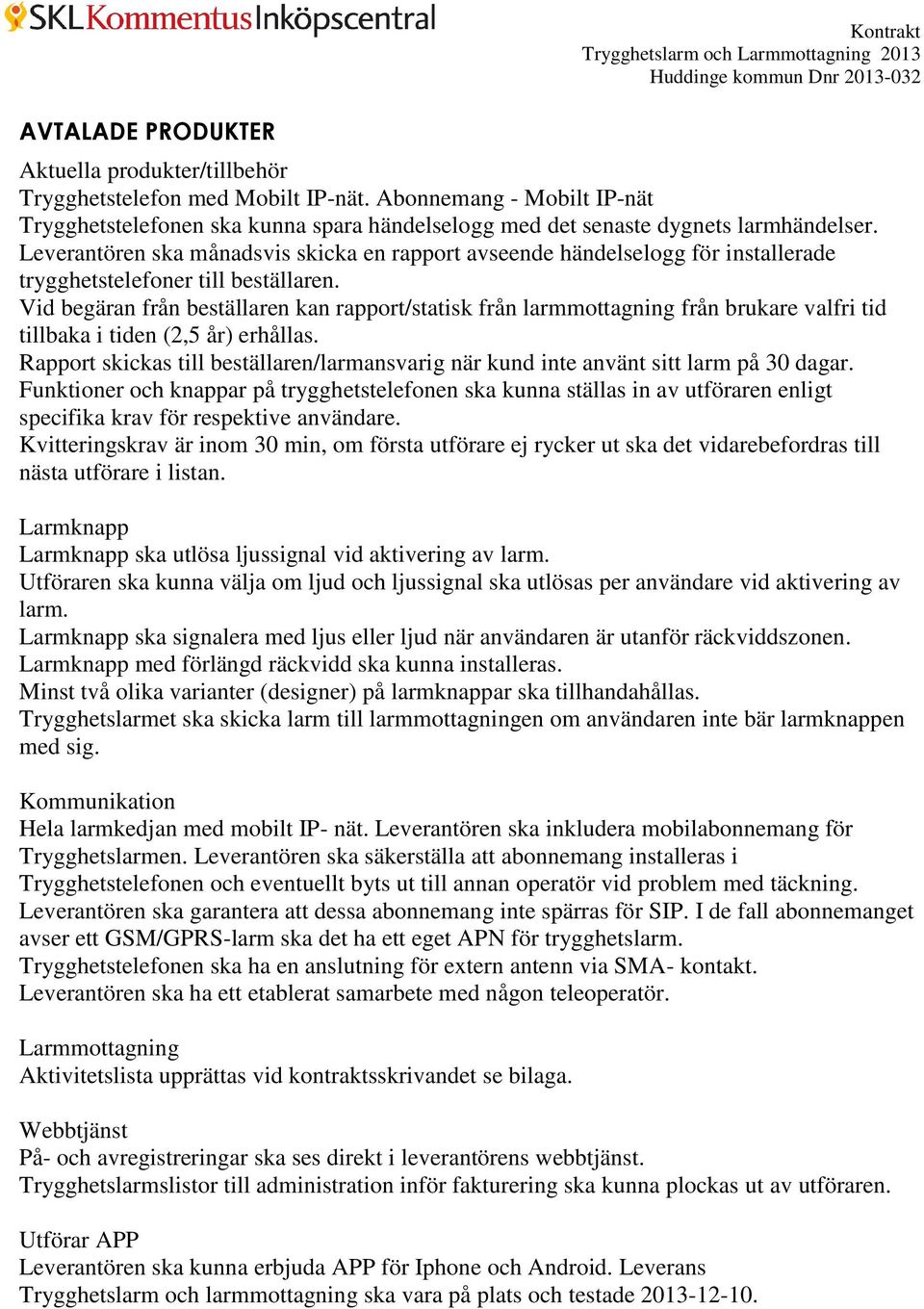 Leverantören ska månadsvis skicka en rapport avseende händelselogg för installerade trygghetstelefoner till beställaren.