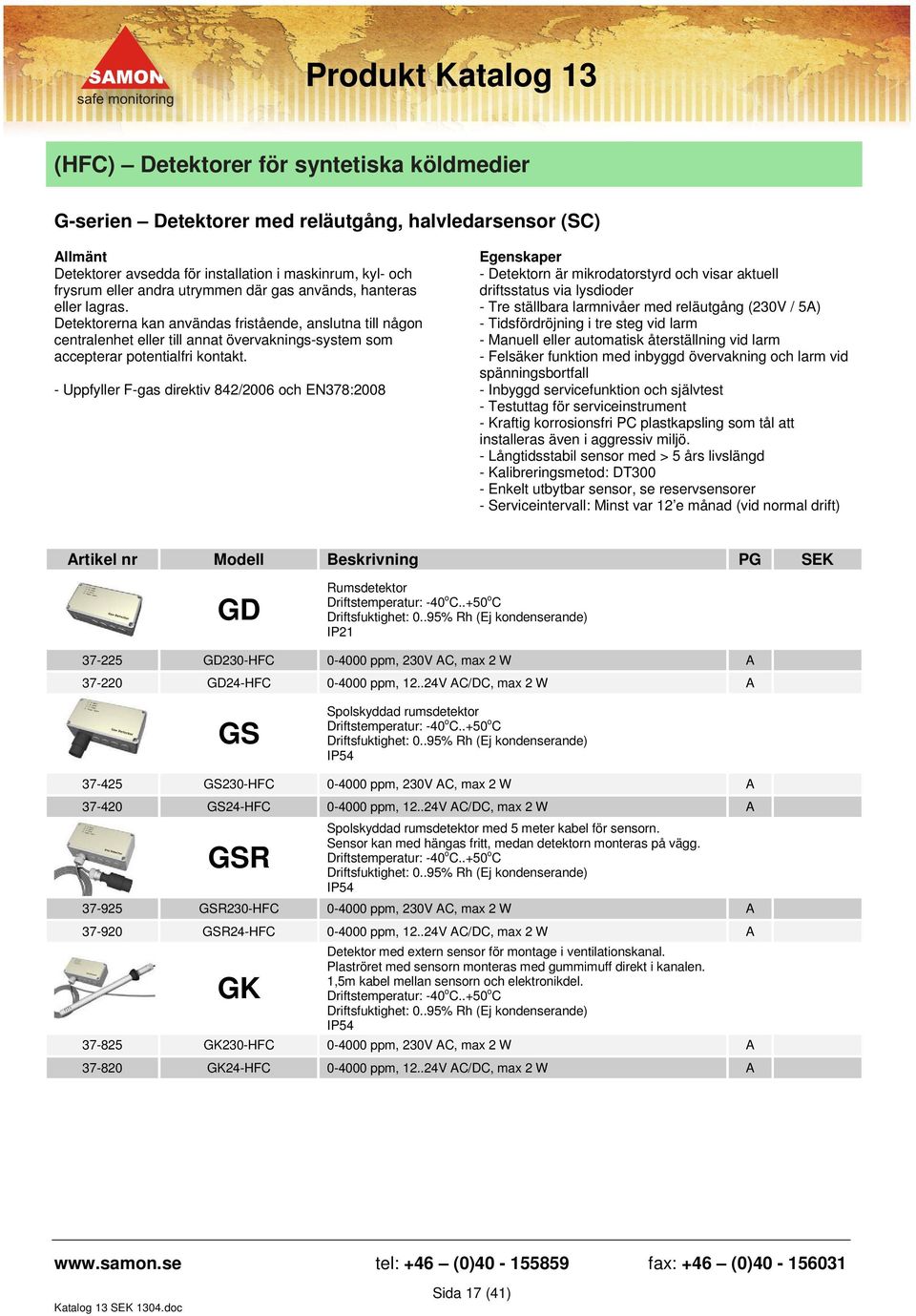 - Uppfyller F-gas direktiv 842/2006 och EN378:2008 - Detektorn är mikrodatorstyrd och visar aktuell driftsstatus via lysdioder - Tre ställbara larmnivåer med reläutgång (230V / 5A) - Tidsfördröjning