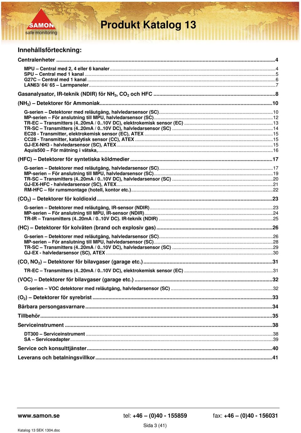 ..10 MP-serien För anslutning till MPU, halvledarsensor (SC)...12 TR-EC Transmitters (4..20mA / 0..10V DC), elektrokemisk sensor (EC)...13 TR-SC Transmitters (4..20mA / 0..10V DC), halvledarsensor (SC).