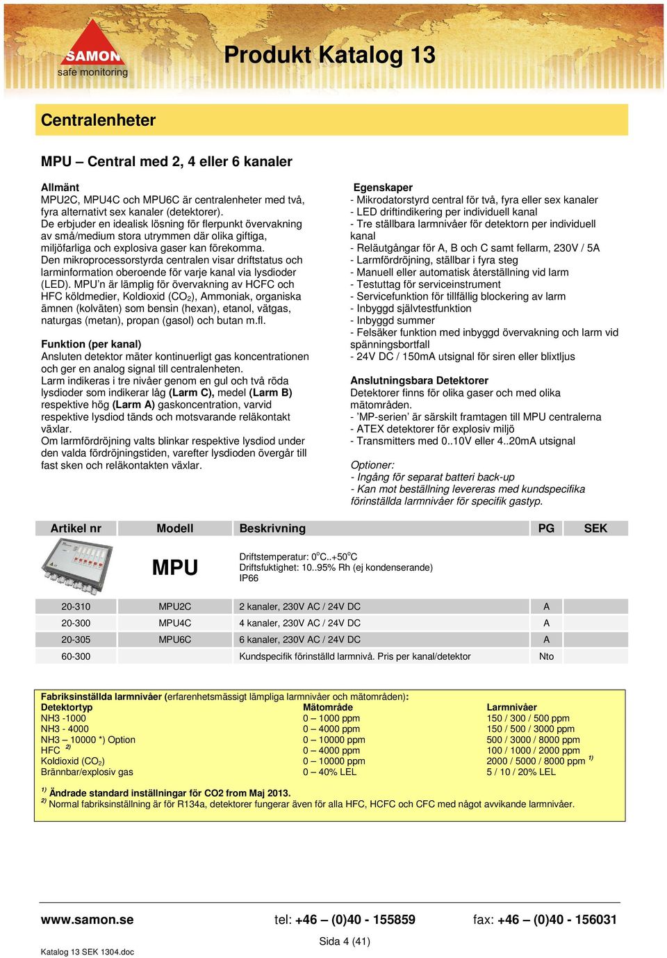 Den mikroprocessorstyrda centralen visar driftstatus och larminformation oberoende för varje kanal via lysdioder (LED).