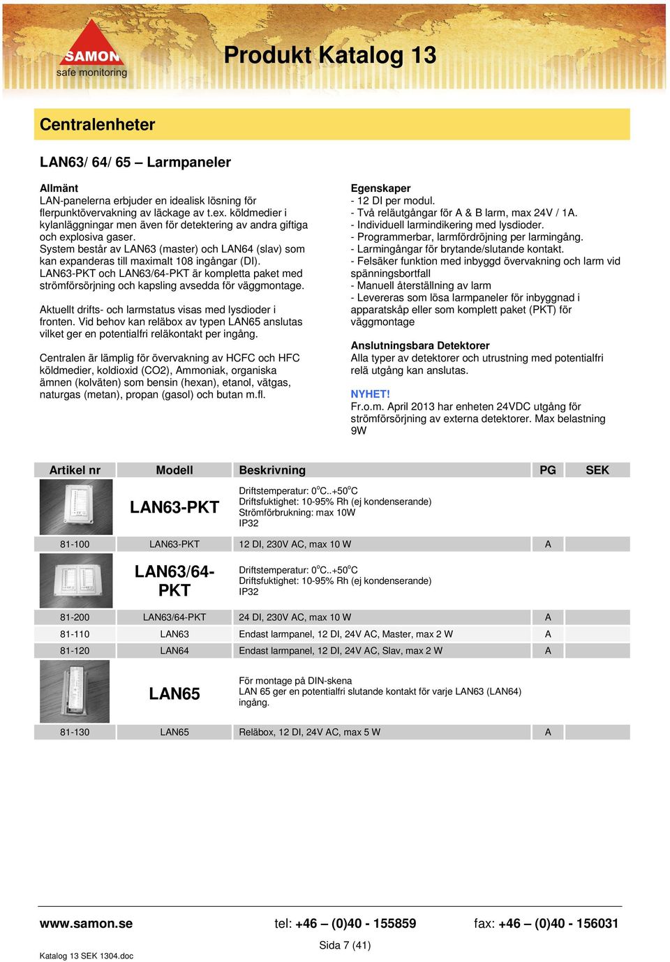 LAN63-PKT och LAN63/64-PKT är kompletta paket med strömförsörjning och kapsling avsedda för väggmontage. Aktuellt drifts- och larmstatus visas med lysdioder i fronten.