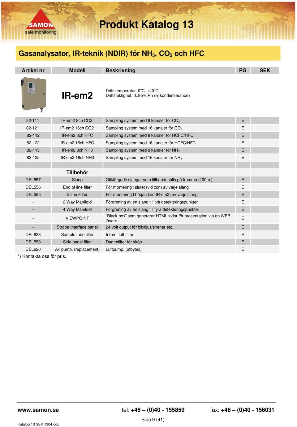 kanaler för HCFC/HFC E 82-122 IR-em2 16ch HFC Sampling system med 16 kanaler för HCFC/HFC E 82-115 IR-em2 8ch NH3 Sampling system med 8 kanaler för NH 3 E 82-125 IR-em2 16ch NH3 Sampling system med