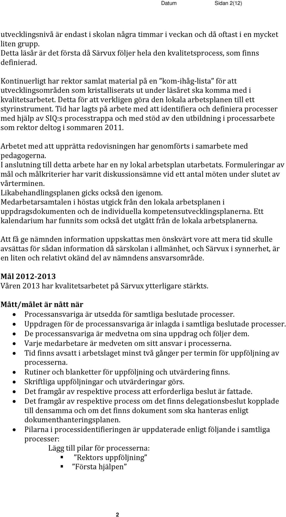 Kontinuerligt har rektor samlat material på en kom-ihåg-lista för att utvecklingsområden som kristalliserats ut under läsåret ska komma med i kvalitetsarbetet.