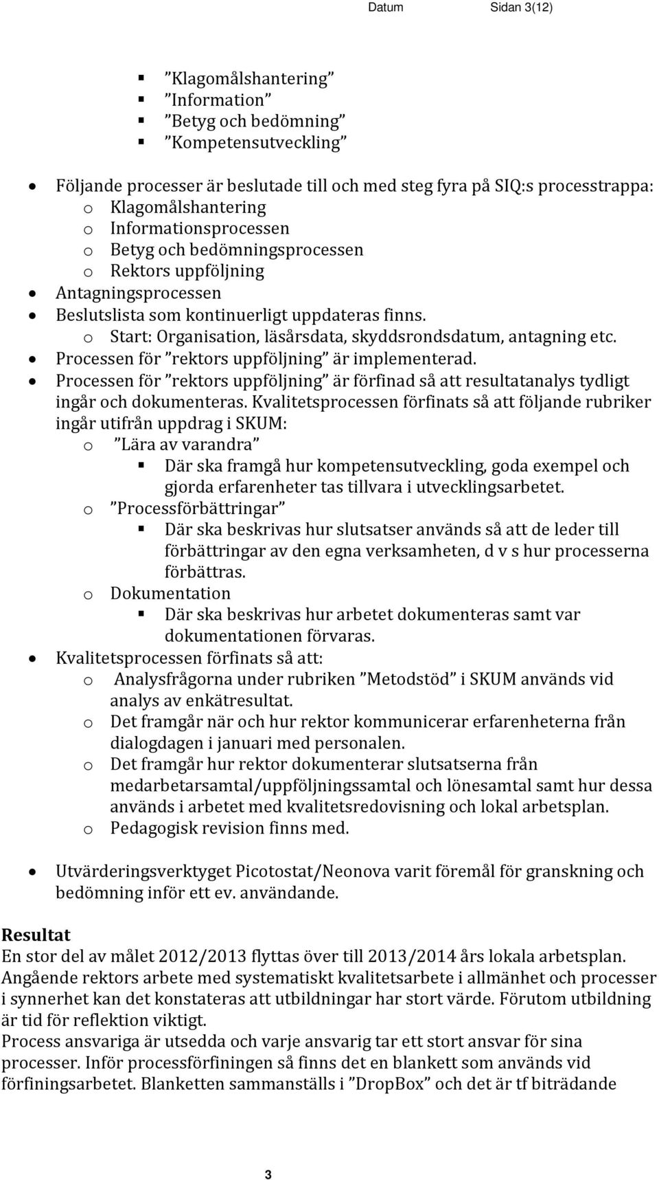 o Start: Organisation, läsårsdata, skyddsrondsdatum, antagning etc. Processen för rektors uppföljning är implementerad.