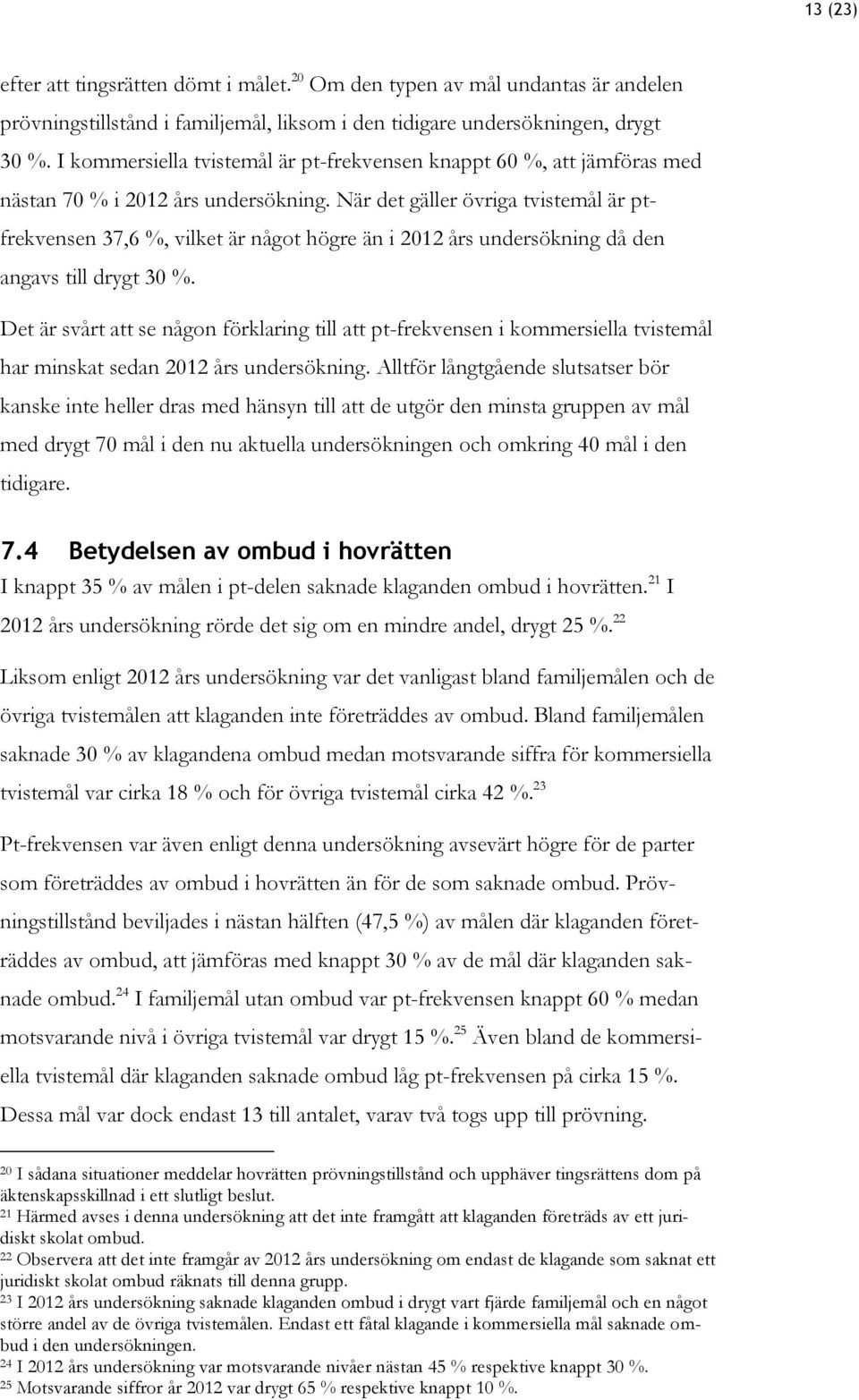 När det gäller övriga tvistemål är ptfrekvensen 37,6 %, vilket är något högre än i 2012 års undersökning då den angavs till drygt 30 %.