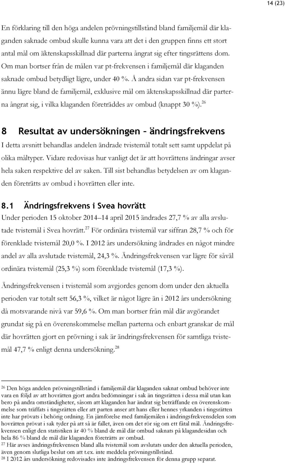 Å andra sidan var pt-frekvensen ännu lägre bland de familjemål, exklusive mål om äktenskapsskillnad där parterna ångrat sig, i vilka klaganden företräddes av ombud (knappt 30 %).