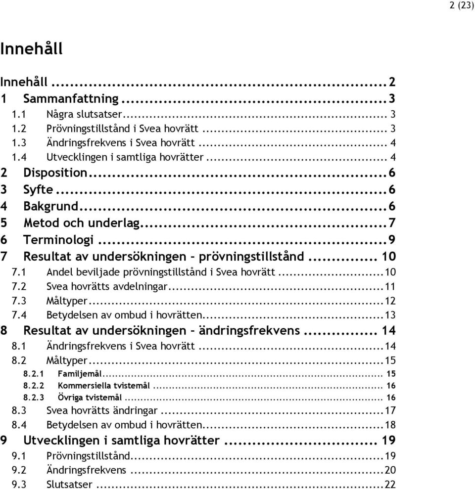 1 Andel beviljade prövningstillstånd i Svea hovrätt... 10 7.2 Svea hovrätts avdelningar... 11 7.3 Måltyper... 12 7.4 Betydelsen av ombud i hovrätten... 13 8 Resultat av undersökningen ändringsfrekvens.