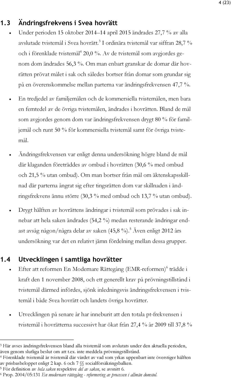 Om man enbart granskar de domar där hovrätten prövat målet i sak och således bortser från domar som grundar sig på en överenskommelse mellan parterna var ändringsfrekvensen 47,7 %.