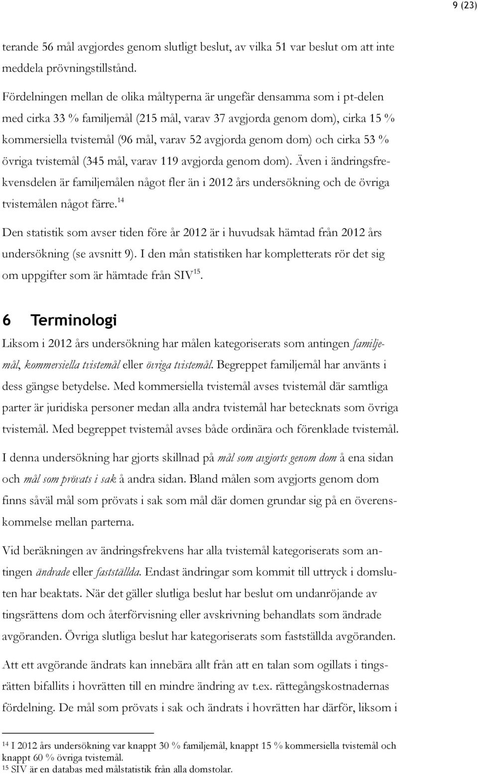 avgjorda genom dom) och cirka 53 % övriga tvistemål (345 mål, varav 119 avgjorda genom dom).