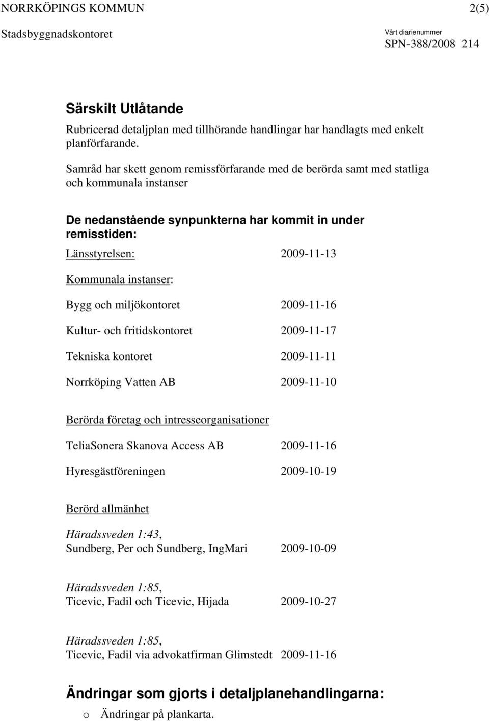 instanser: Bygg och miljökontoret 2009-11-16 Kultur- och fritidskontoret 2009-11-17 Tekniska kontoret 2009-11-11 Norrköping Vatten AB 2009-11-10 Berörda företag och intresseorganisationer TeliaSonera