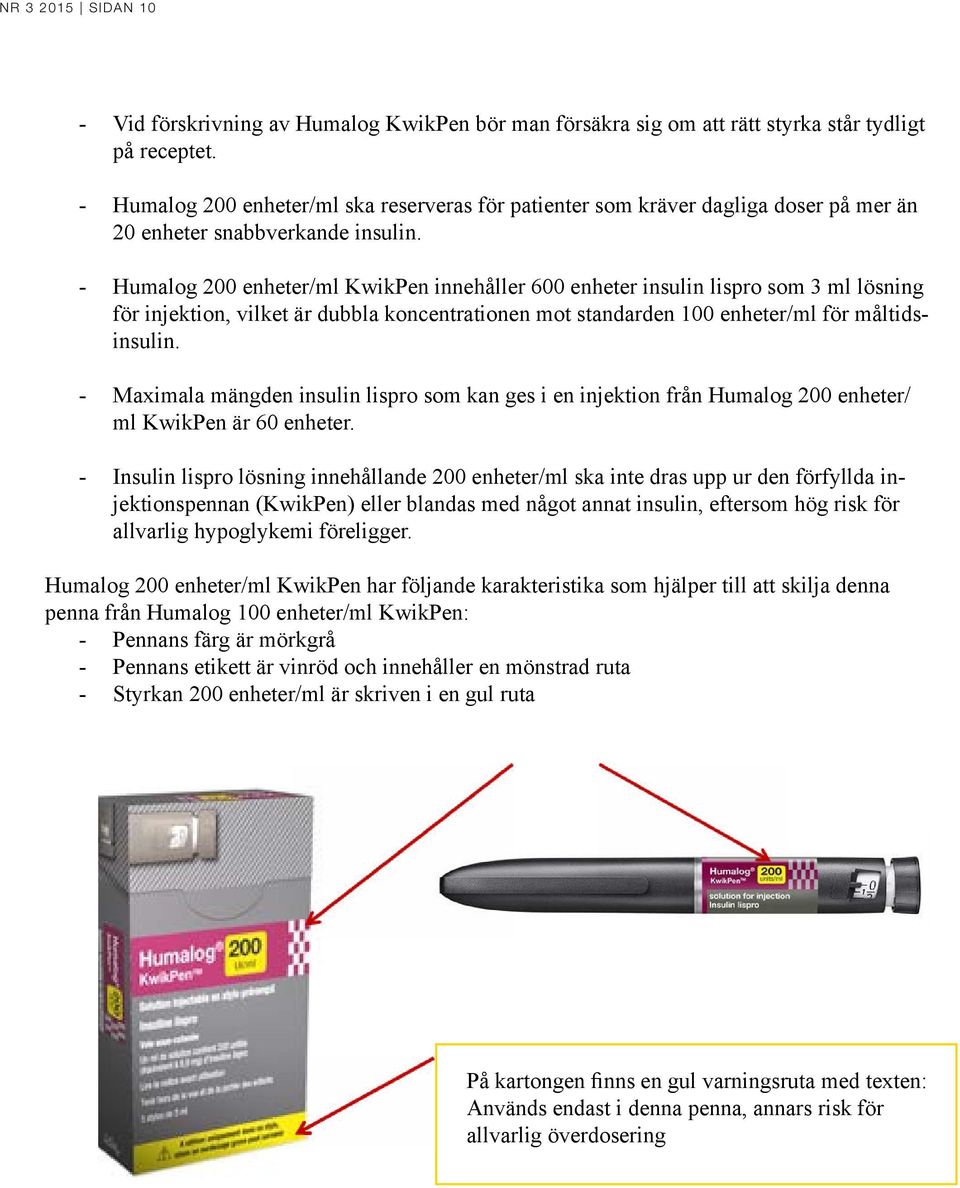 - Humalog 200 enheter/ml KwikPen innehåller 600 enheter insulin lispro som 3 ml lösning för injektion, vilket är dubbla koncentrationen mot standarden 100 enheter/ml för måltidsinsulin.