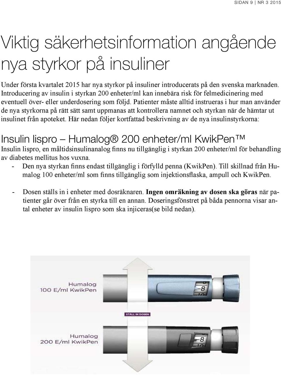 Patienter måste alltid instrueras i hur man använder de nya styrkorna på rätt sätt samt uppmanas att kontrollera namnet och styrkan när de hämtar ut insulinet från apoteket.