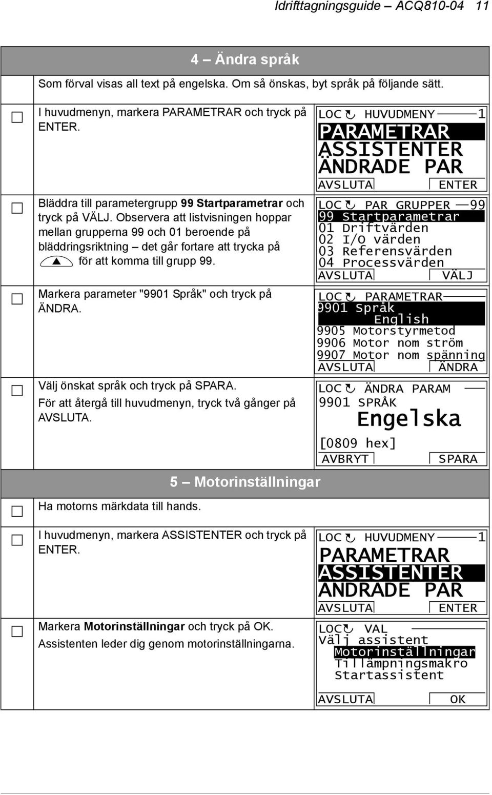 Observera att listvisningen hoppar mellan grupperna 99 och 01 beroende på bläddringsriktning det går fortare att trycka på för att komma till grupp 99.