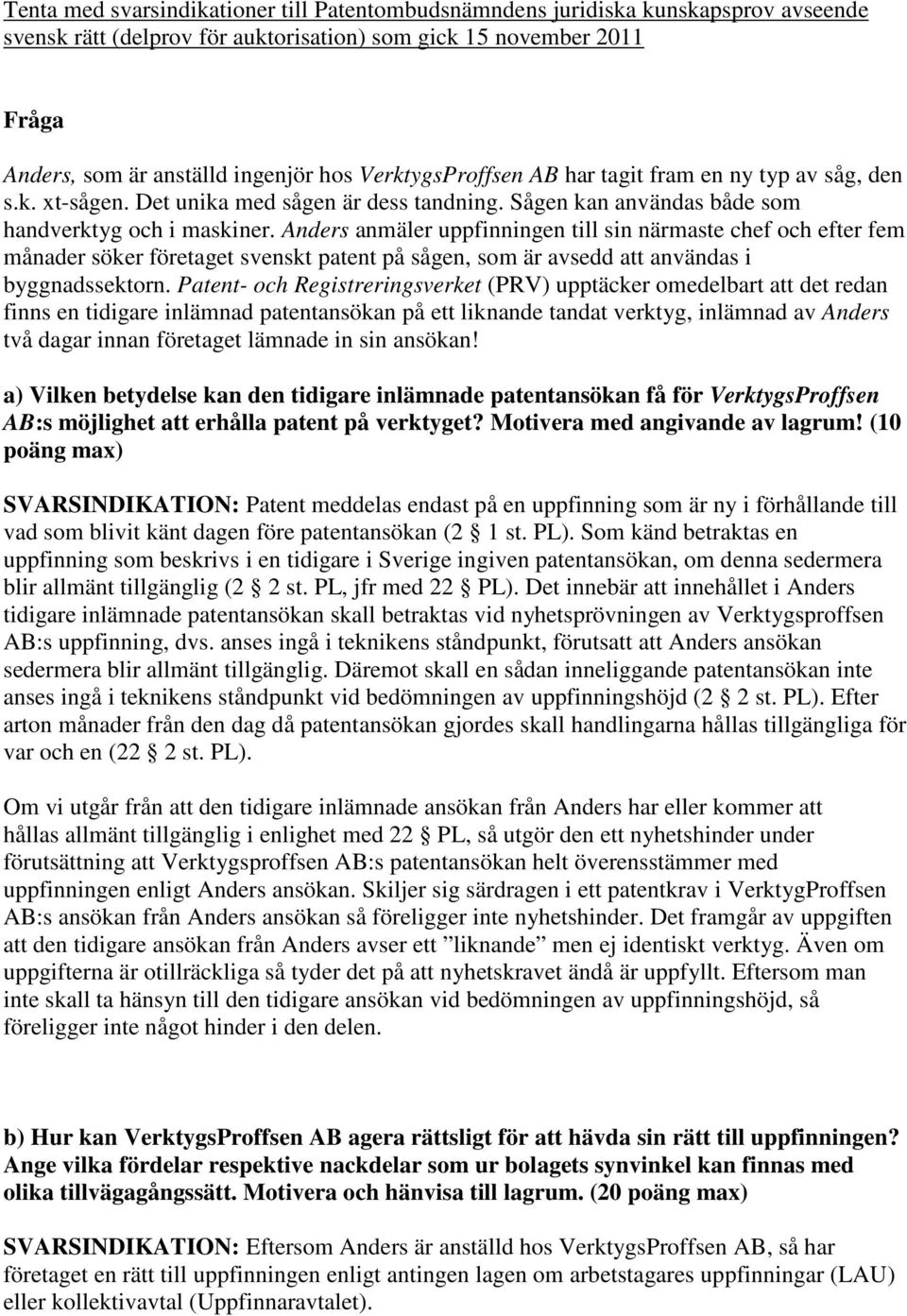 Anders anmäler uppfinningen till sin närmaste chef och efter fem månader söker företaget svenskt patent på sågen, som är avsedd att användas i byggnadssektorn.