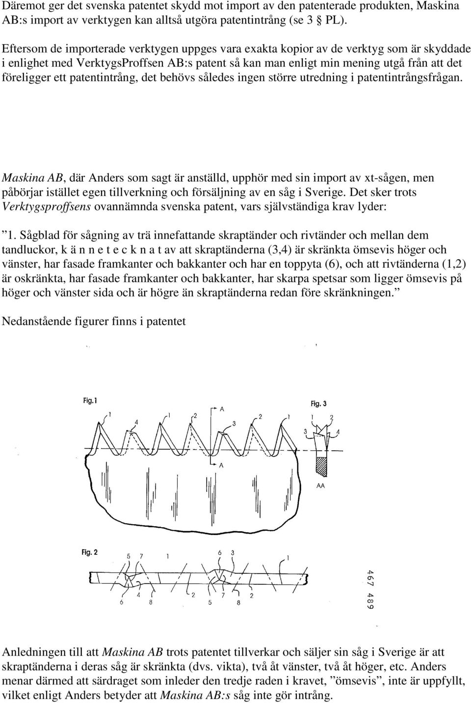 patentintrång, det behövs således ingen större utredning i patentintrångsfrågan.