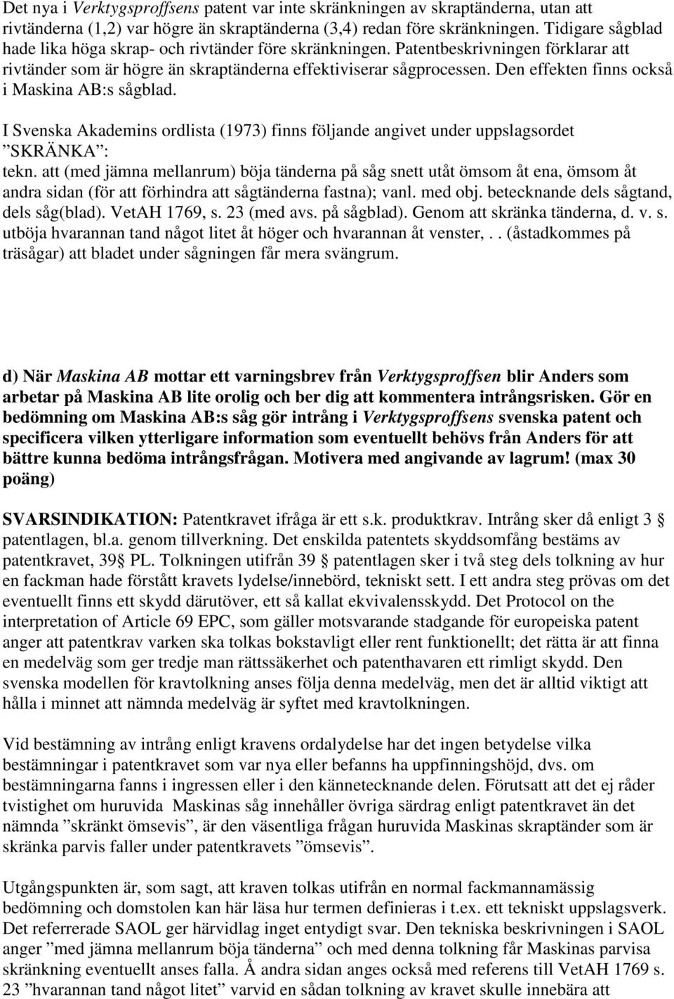 Den effekten finns också i Maskina AB:s sågblad. I Svenska Akademins ordlista (1973) finns följande angivet under uppslagsordet SKRÄNKA : tekn.