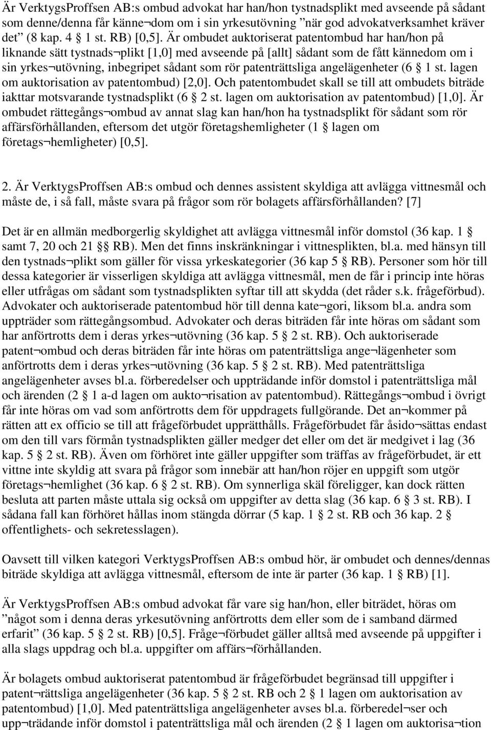 Är ombudet auktoriserat patentombud har han/hon på liknande sätt tystnads plikt [1,0] med avseende på [allt] sådant som de fått kännedom om i sin yrkes utövning, inbegripet sådant som rör