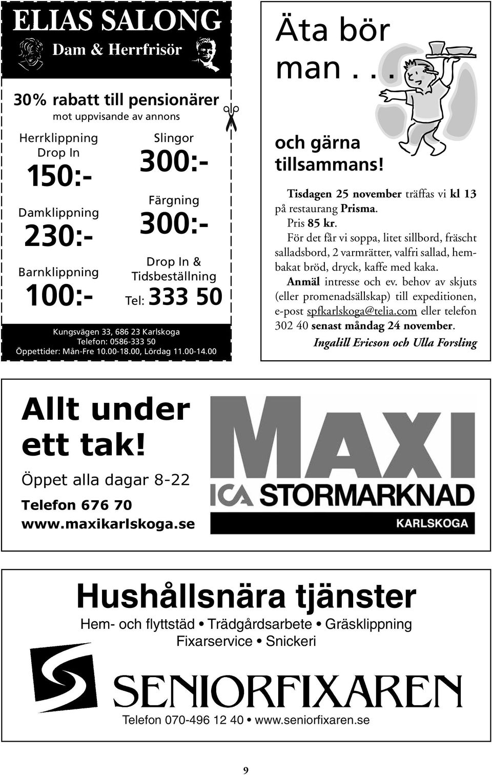 00-18.00, Lördag 11.00-14.00 Äta bör man... och gärna tillsammans! Tisdagen 25 november träffas vi kl 13 på restaurang Prisma. Pris 85 kr.