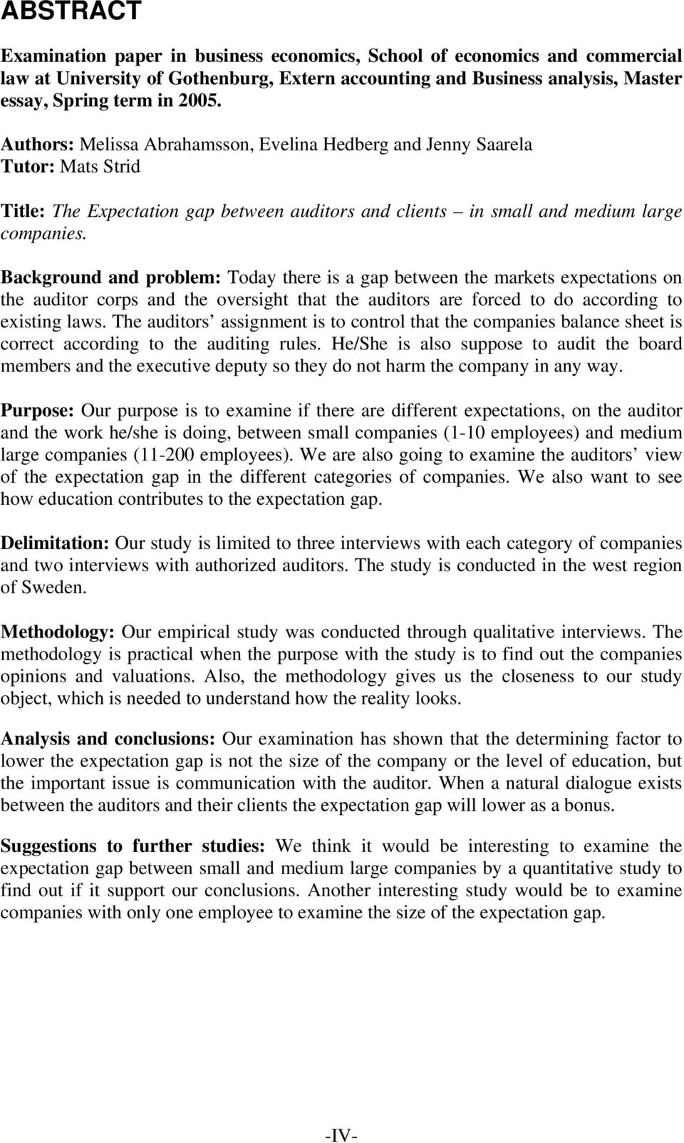 Background and problem: Today there is a gap between the markets expectations on the auditor corps and the oversight that the auditors are forced to do according to existing laws.