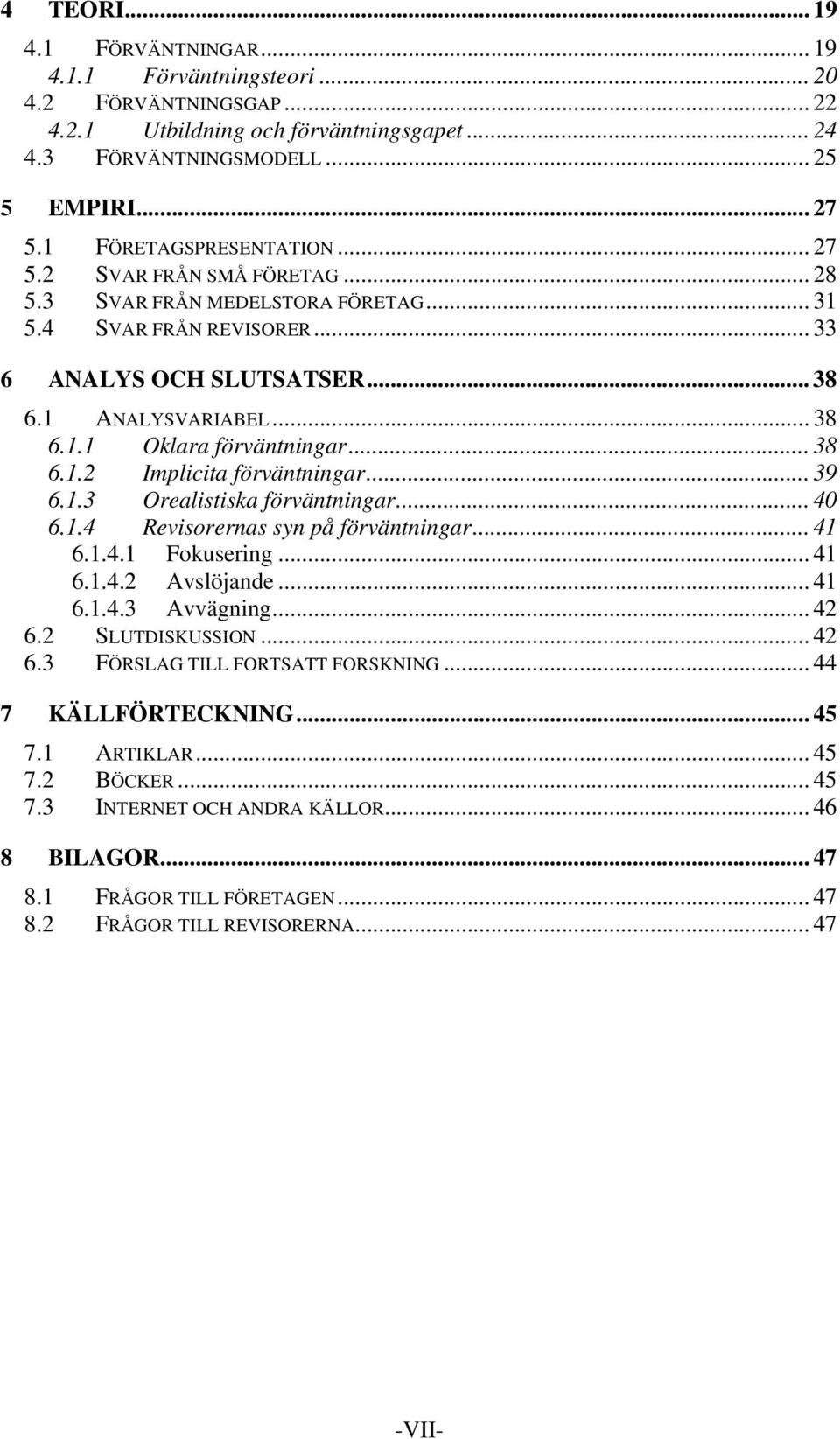 .. 38 6.1.2 Implicita förväntningar... 39 6.1.3 Orealistiska förväntningar... 40 6.1.4 Revisorernas syn på förväntningar... 41 6.1.4.1 Fokusering... 41 6.1.4.2 Avslöjande... 41 6.1.4.3 Avvägning.