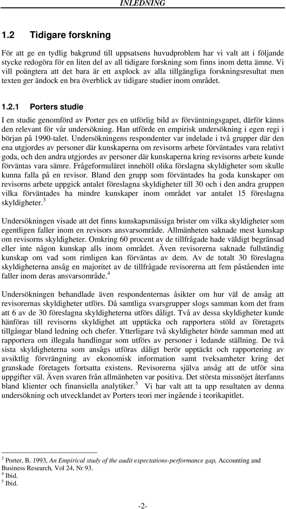 Vi vill poängtera att det bara är ett axplock av alla tillgängliga forskningsresultat men texten ger ändock en bra överblick av tidigare studier inom området. 1.2.