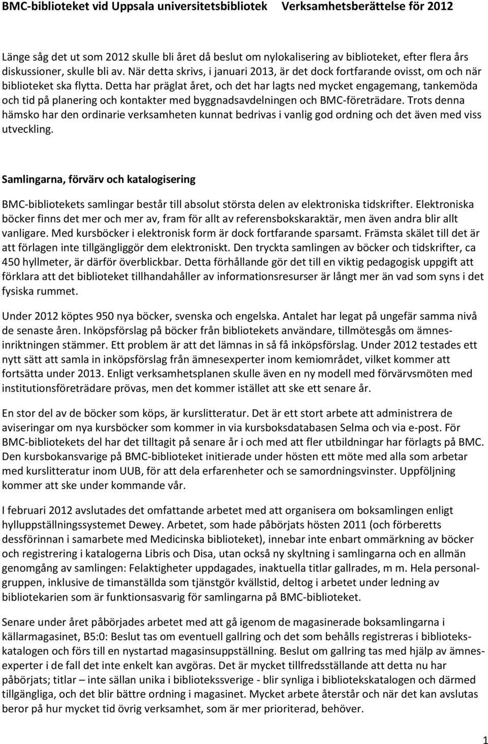 Detta har präglat året, och det har lagts ned mycket engagemang, tankemöda och tid på planering och kontakter med byggnadsavdelningen och BMC-företrädare.