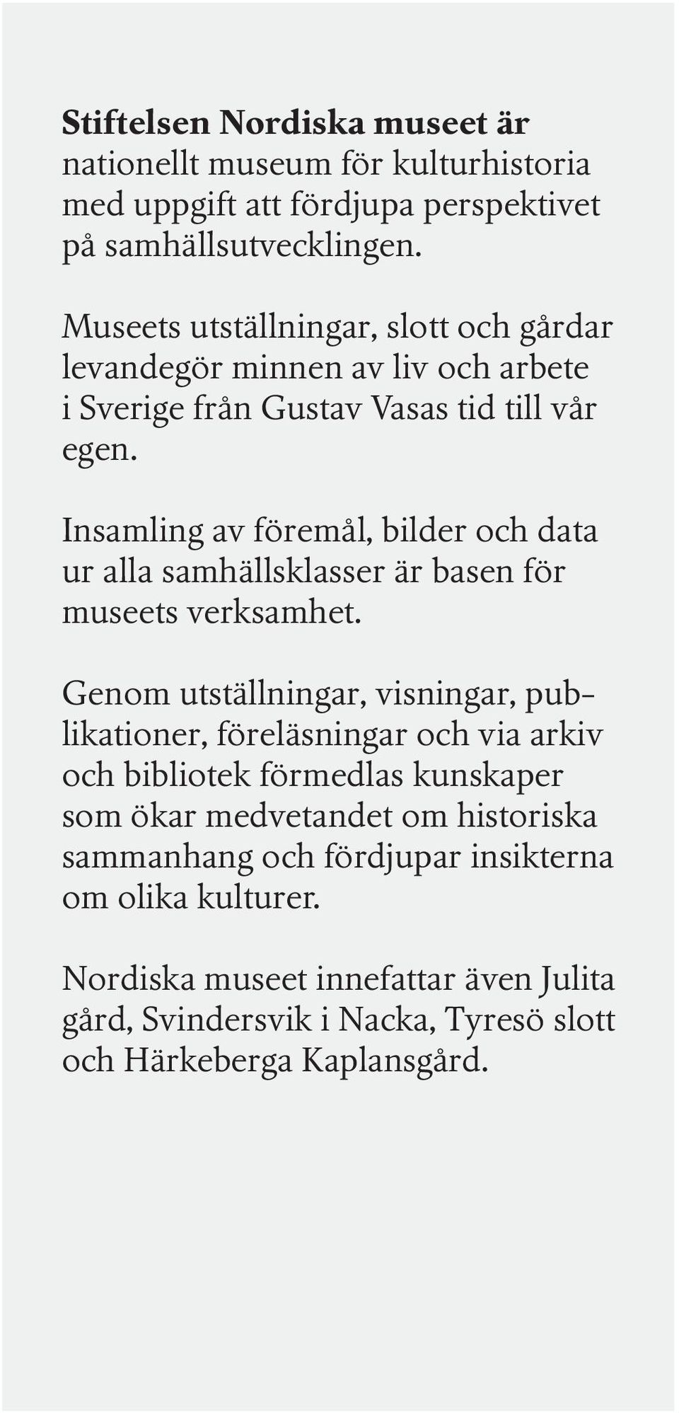 Insamling av föremål, bilder och data ur alla samhällsklasser är basen för museets verksamhet.