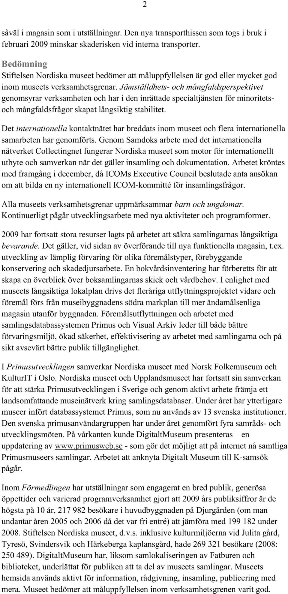 Jämställdhets- och mångfaldsperspektivet genomsyrar verksamheten och har i den inrättade specialtjänsten för minoritetsoch mångfaldsfrågor skapat långsiktig stabilitet.